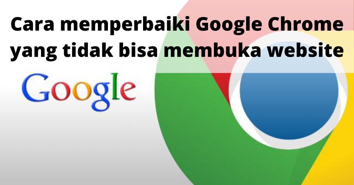 Cara memperbaiki Google Chrome yang tidak bisa membuka website