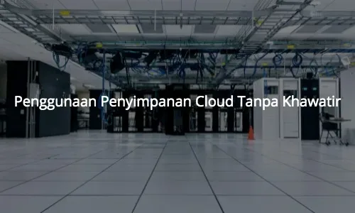 Penggunaan Penyimpanan Cloud Tanpa Khawatir