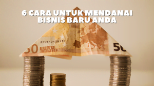 6 Cara Untuk Mendanai Bisnis Baru Anda