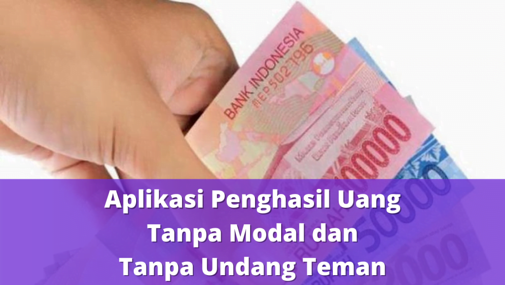 Aplikasi Penghasil Uang Tanpa Modal dan Tanpa Undang Teman