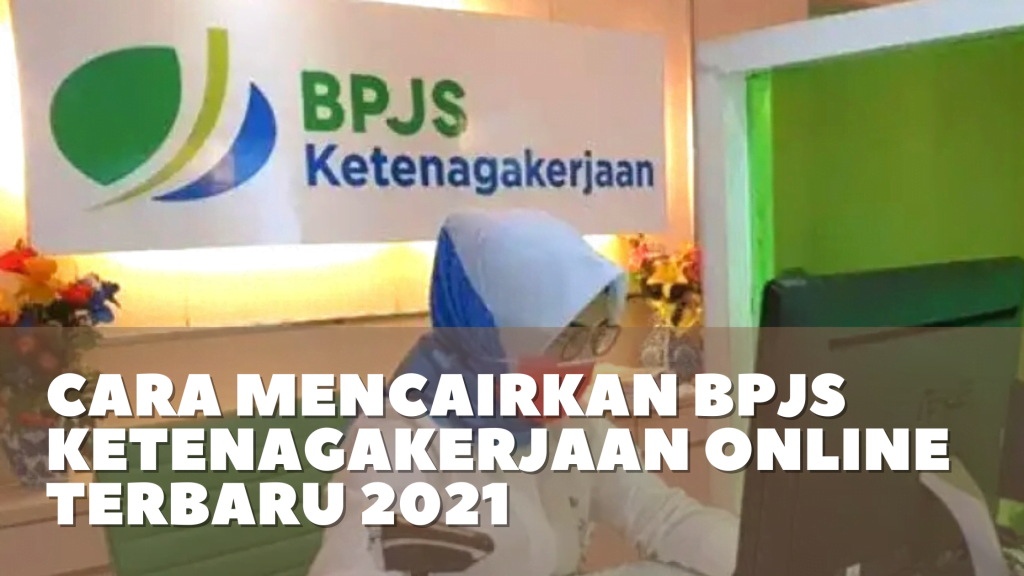 Cara Mencairkan BPJS Ketenagakerjaan Online Terbaru 2021