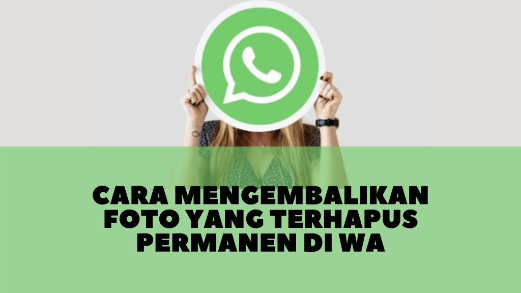 Cara Mengembalikan Foto yang Terhapus Permanen di WA