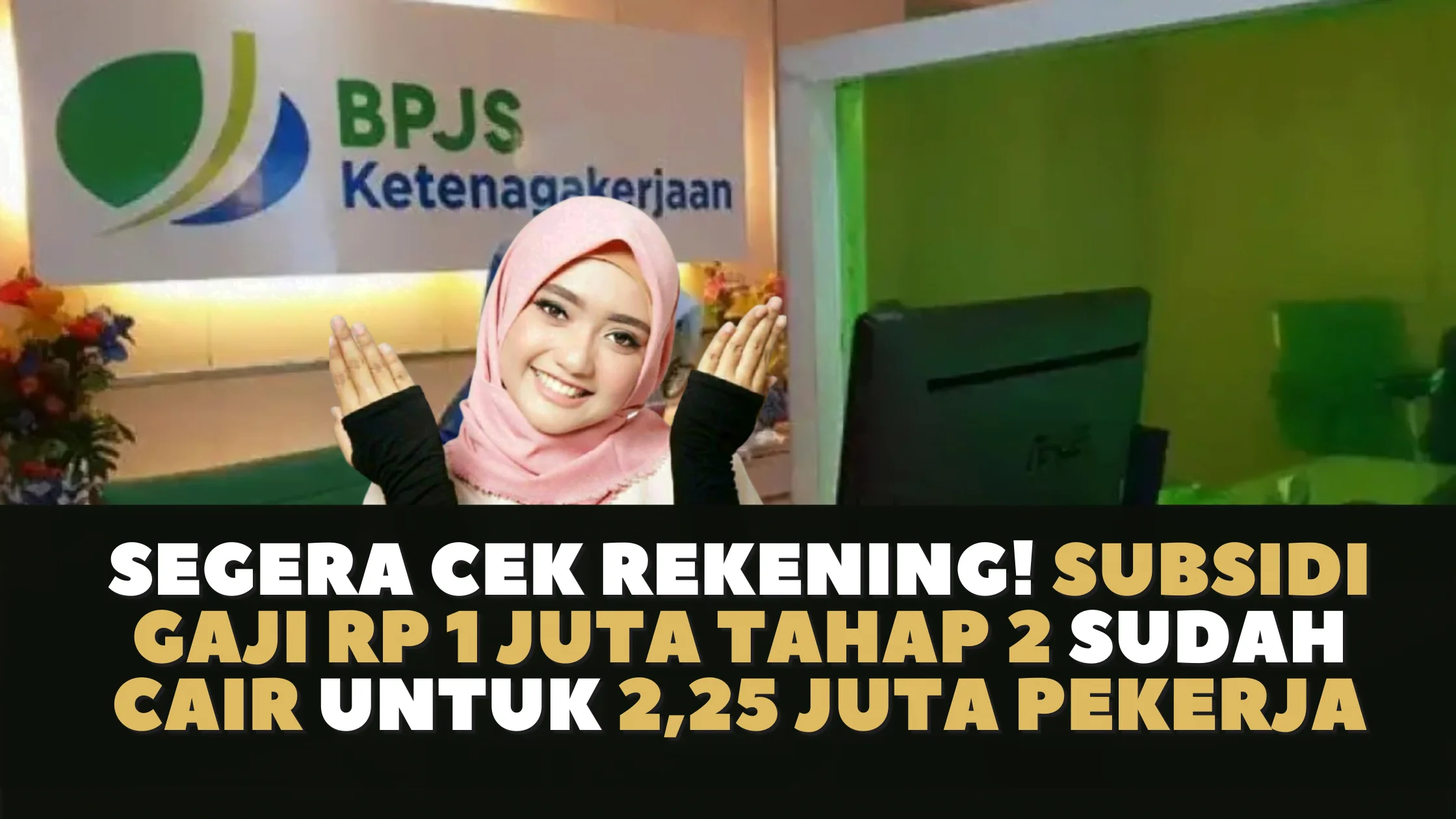Segera Cek Rekening! Subsidi Gaji Rp 1 Juta Tahap 2 Sudah Cair untunk 2,25 Juta Pekerja