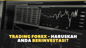 Trading Forex - haruskah Anda berinvestasi?