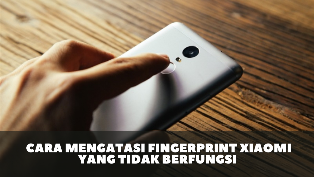 Cara Mengatasi Fingerprint Xiaomi Yang Tidak Berfungsi