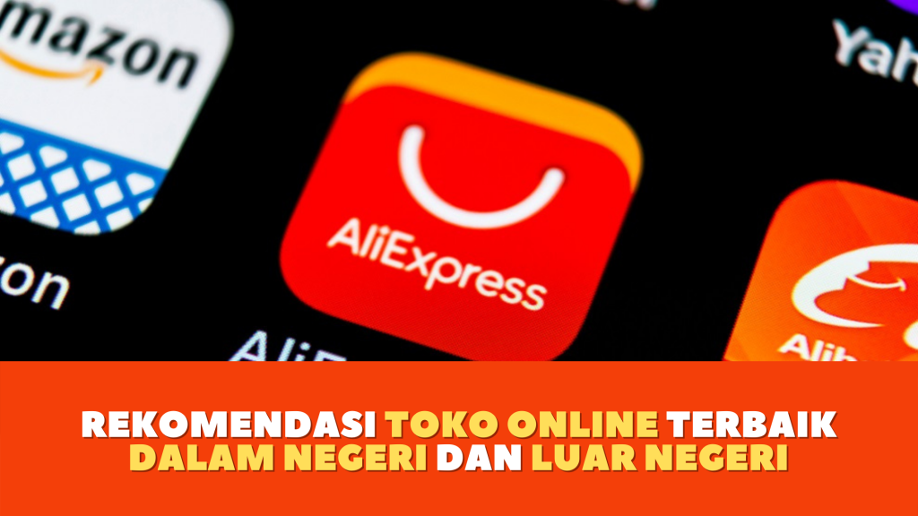 Rekomendasi Toko Online Terbaik dalam Negeri dan Luar Negeri