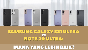 Samsung Galaxy S21 Ultra vs Note 20 Ultra: Mana yang Lebih Baik?