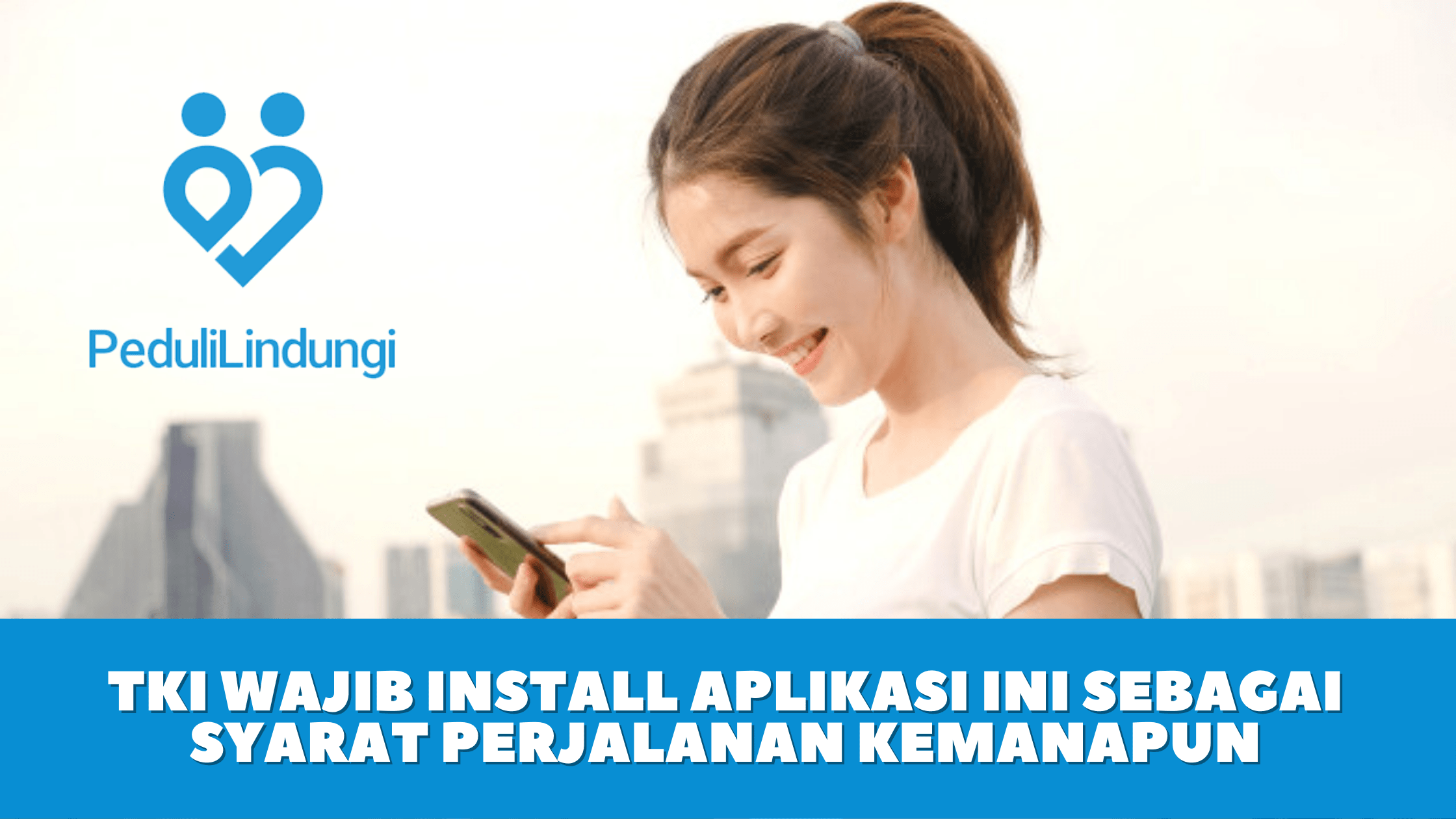 TKI Wajib Install Aplikasi Ini Sebagai Syarat Perjalanan Kemanapun