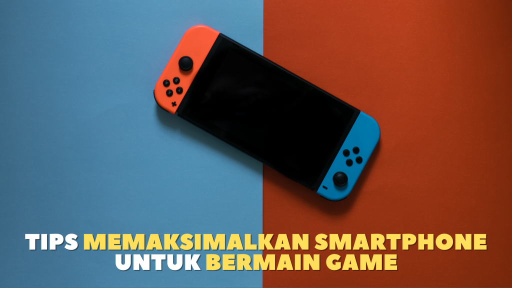 Tips Memaksimalkan Smartphone Android untuk Bermain Game