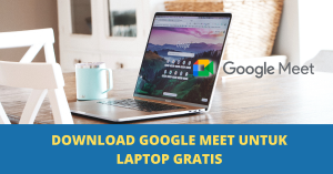 Download Google Meet untuk Laptop Gratis dan Aman 2021