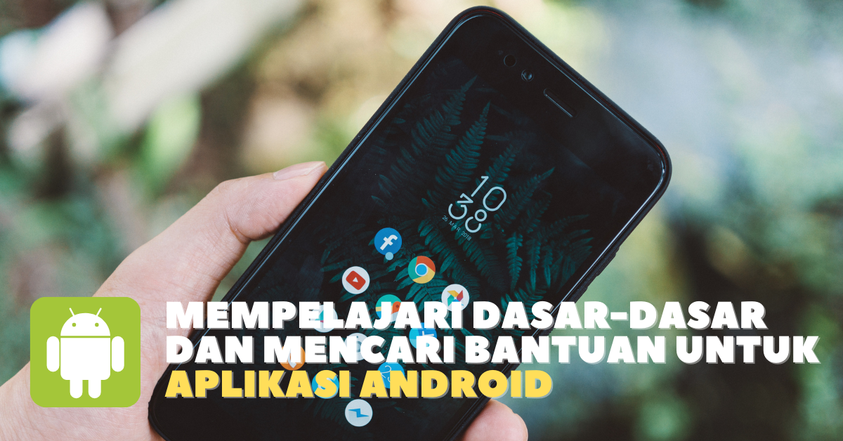 Mempelajari Dasar-Dasar Dan Mencari Bantuan Untuk Aplikasi Android