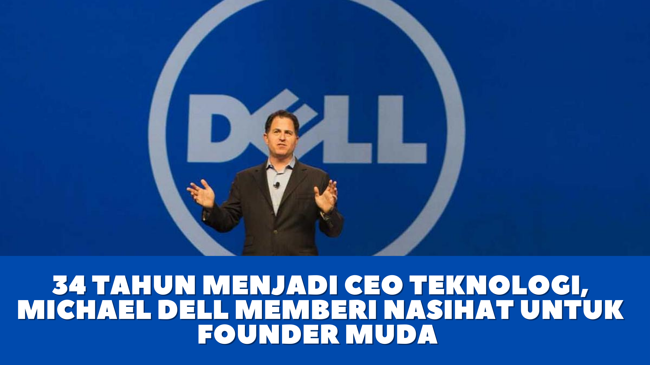 34 Tahun Menjadi CEO Teknologi, Michael Dell Memberi Nasihat untuk Founder Muda