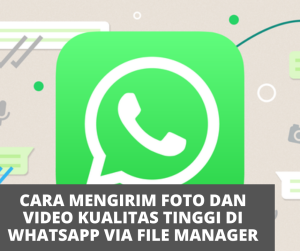 Cara Mengirim Foto Dan Video Kualitas Tinggi Di Whatsapp Via File Manager