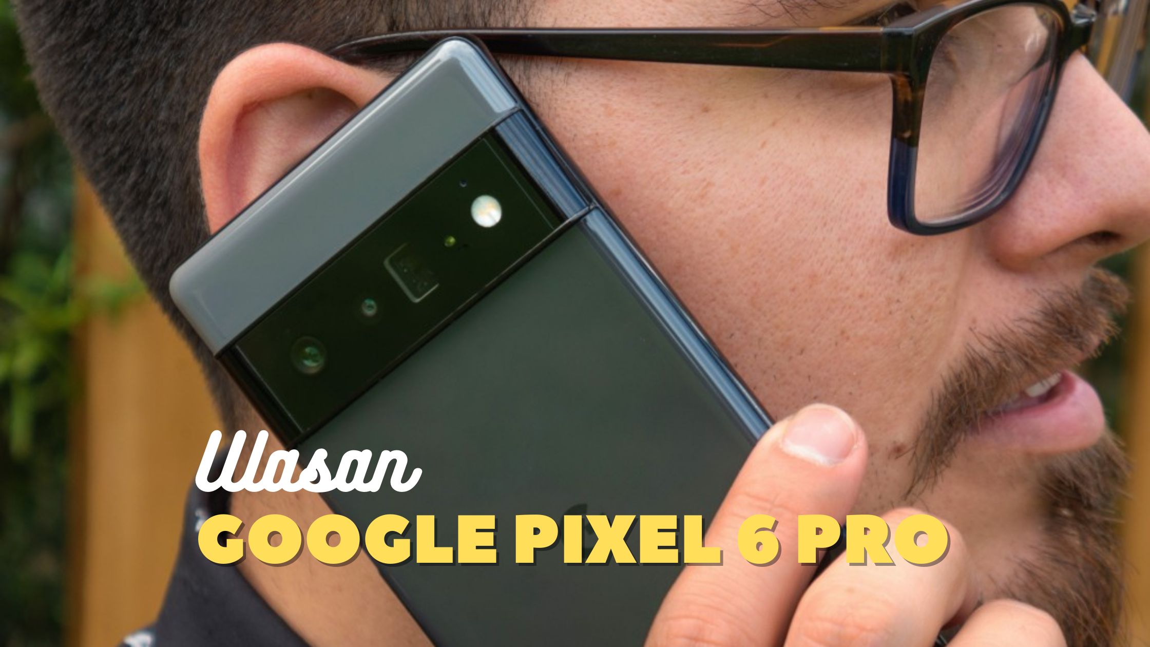 Ulasan Google Pixel 6 Pro Terbaru 2021