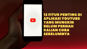 12 Fitur Penting di Aplikasi YouTube yang Mungkin Belum Pernah Kalian Coba Sebelumnya