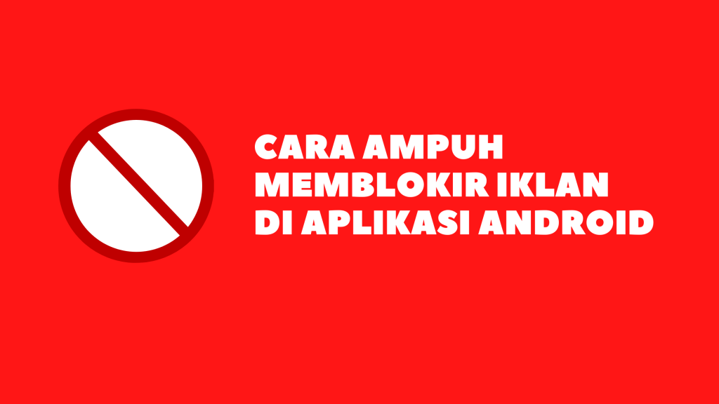 Cara Ampuh Memblokir Iklan Di Aplikasi Android