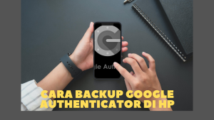 Cara Backup Google Authenticator di Hp