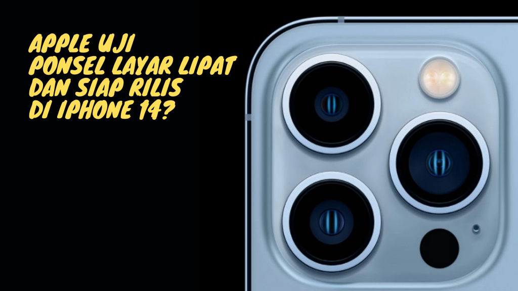 Apple Uji Ponsel Layar Lipat dan Siap Rilis di iPhone 14?