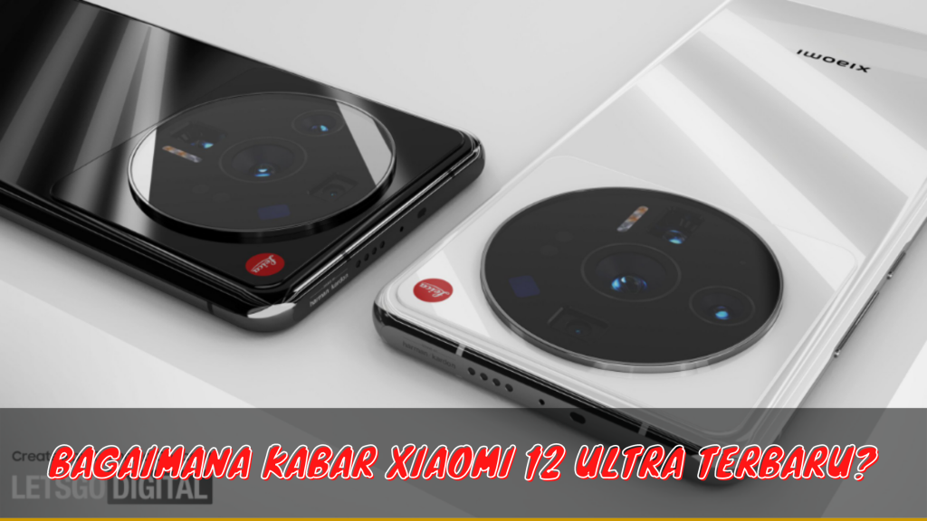 Bagaimana Kabar Xiaomi 12 Ultra Terbaru?