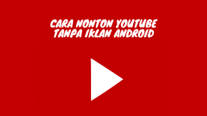 Cara Nonton Youtube Tanpa Iklan Android