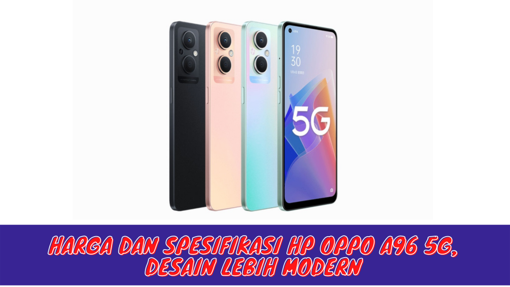 Harga dan Spesifikasi Hp Oppo A96 5G, Desain Lebih Modern