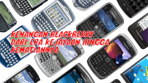 Kenangan BlackBerry Dari Era Kejayaan Hingga Kematiannya