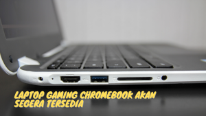 Laptop Gaming Chromebook Akan Segera Tersedia