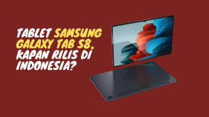 Tablet Samsung Galaxy Tab S8, Kapan Rilis di Indonesia?