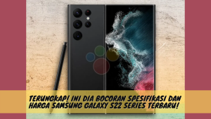 Terungkap! Ini Dia Bocoran Spesifikasi dan Harga Samsung Galaxy S22 Series Terbaru!