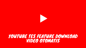 YouTube Tes Feature Download Video Otomatis