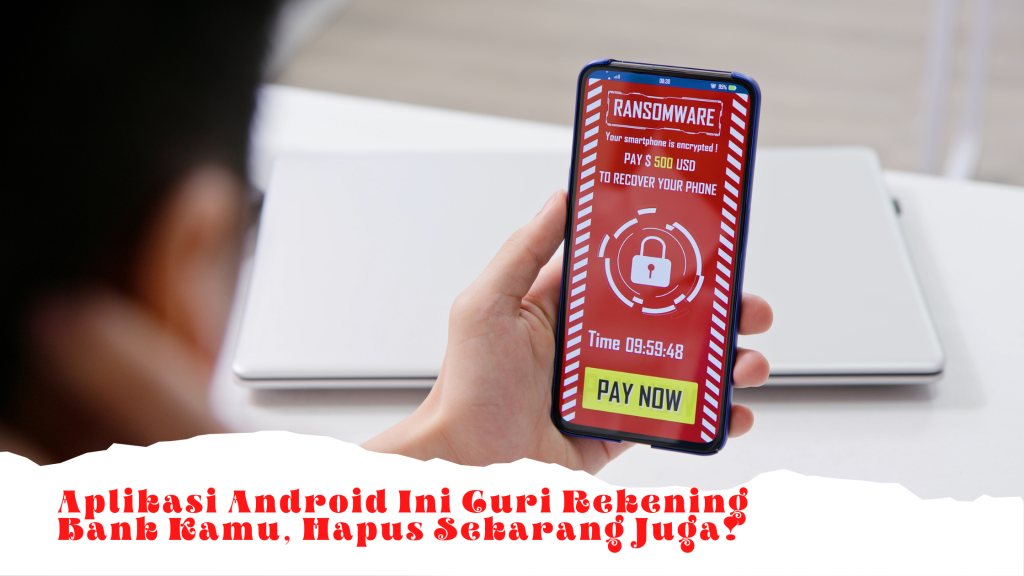 Aplikasi Android Ini Curi Rekening Bank Kamu, Hapus Sekarang Juga!