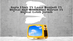 Cara Ubah TV Lama Menjadi TV Digital dan Menikmati Siaran TV Digital Lebih Jernih