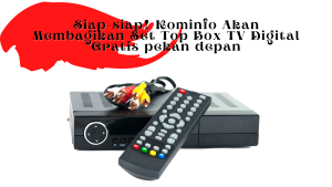 Siap-siap! Kominfo Akan Membagikan Set Top Box TV Digital Gratis pekan depan