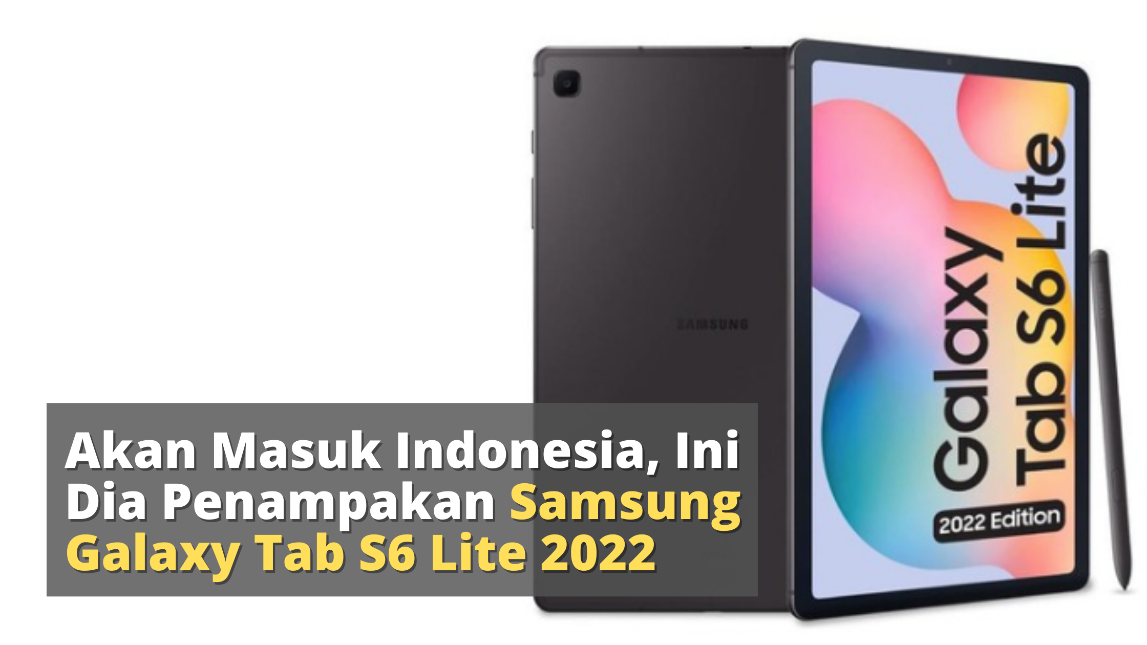 Akan Masuk Indonesia, Ini Dia bocoran Samsung Galaxy Tab S6 Lite 2022