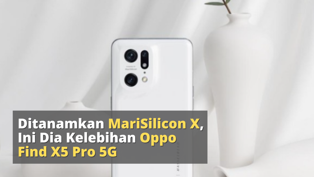 Ditanamkan MariSilicon X, Ini Dia Kelebihan Oppo Find X5 Pro 5G