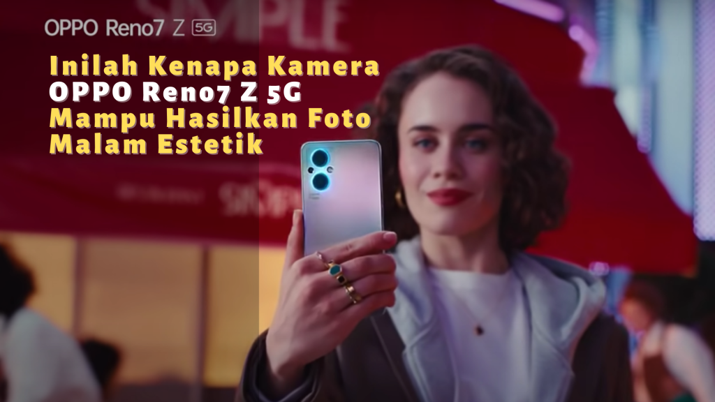 Inilah Kenapa Kamera OPPO Reno7 Z 5G Mampu Hasilkan Foto Malam Estetik