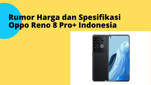 Rumor Harga dan Spesifikasi Oppo Reno 8 Pro+ Indonesia