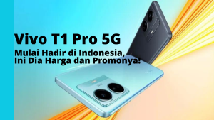 Vivo T1 Pro 5G Mulai Hadir di Indonesia, Ini Dia Harga dan Promonya!