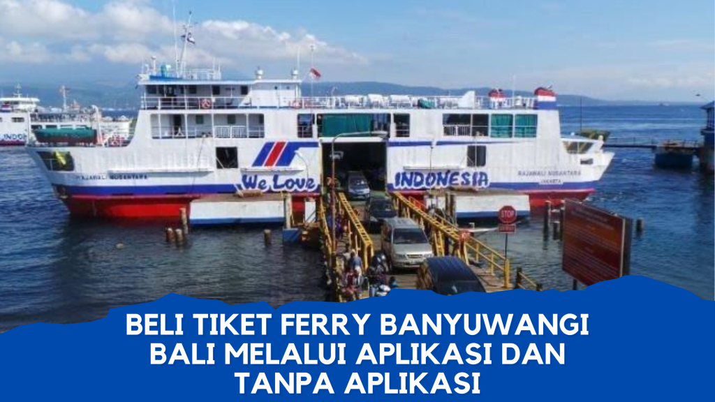 Beli Tiket Ferry Banyuwangi Bali Melalui Aplikasi dan Tanpa Aplikasi