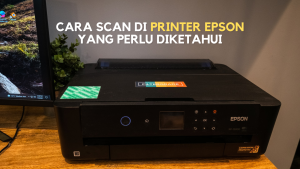 Cara Scan Di Printer Epson yang Perlu Diketahui