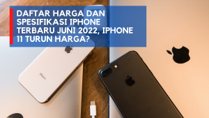 Daftar Harga dan Spesifikasi iPhone Terbaru Juni 2022, iPhone 11 Turun Harga?