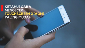 Ketahui Cara Mengecek Touchscreen Xiaomi Paling Mudah