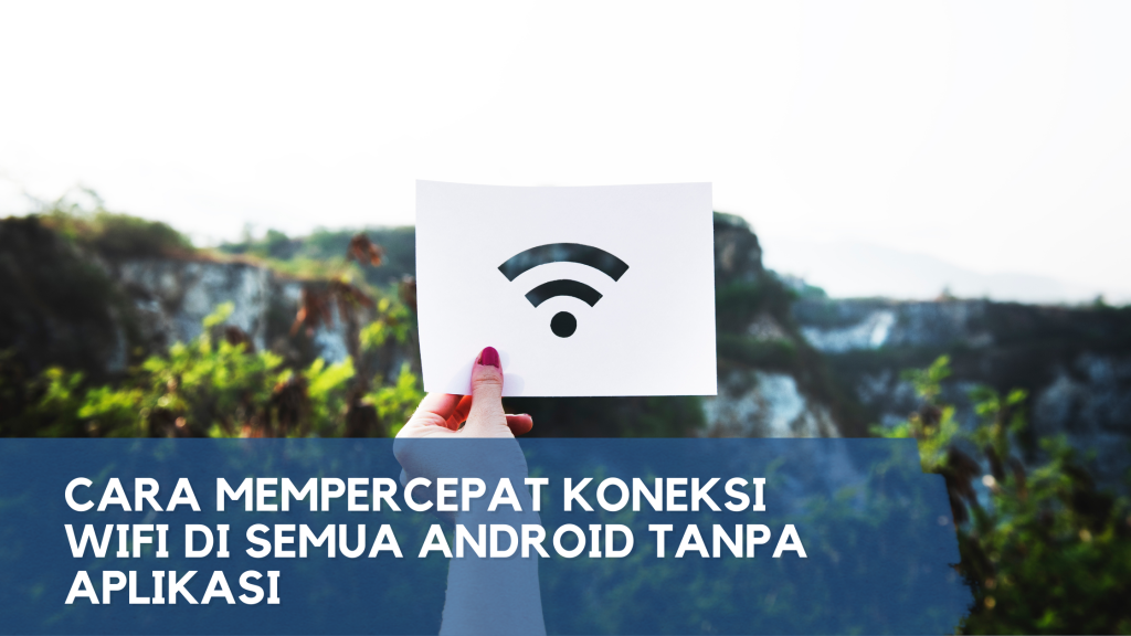 Cara Mempercepat Koneksi WiFi di Semua Android Tanpa Aplikasi