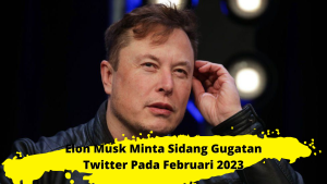 Elon Musk minta Sidang Gugatan Twitter Pada Februari 2023