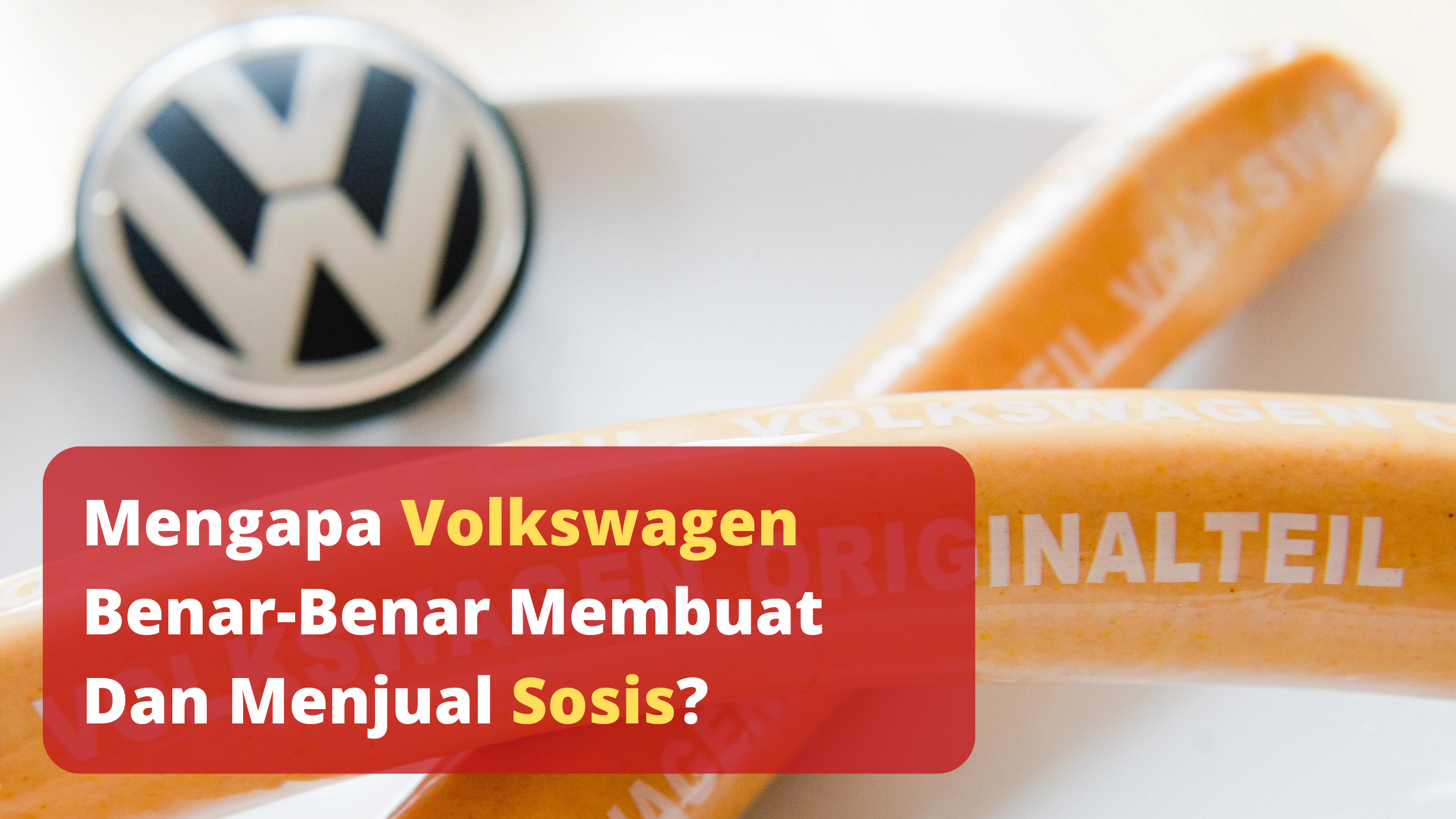 Mengapa Volkswagen Benar-Benar Membuat Dan Menjual Sosis?