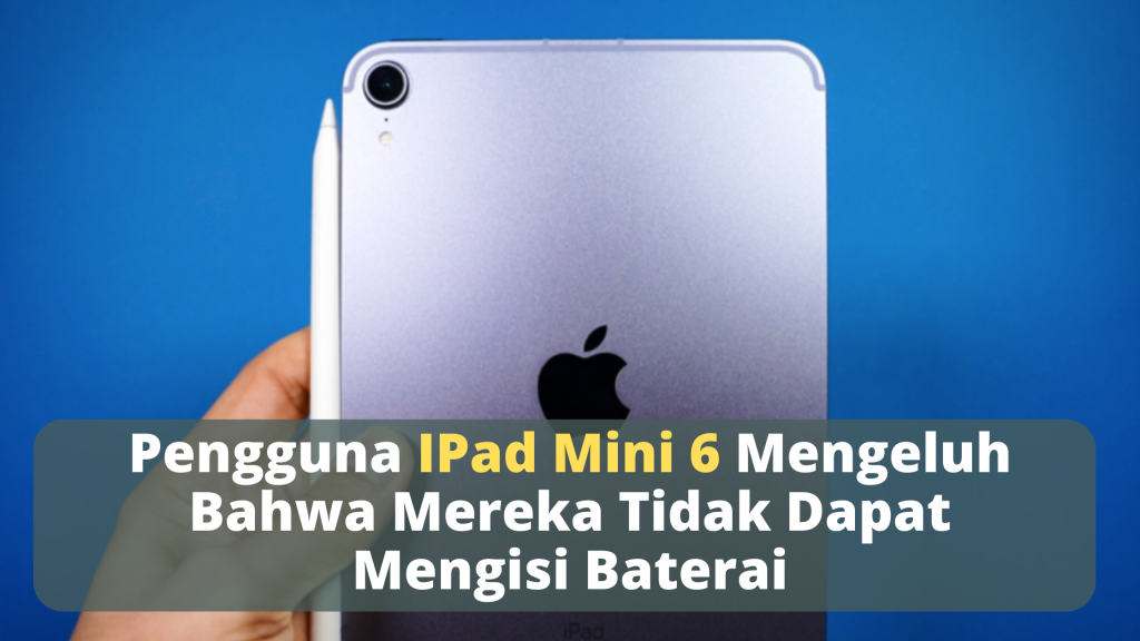 Pengguna IPad Mini 6 Mengeluh Bahwa Mereka Tidak Dapat Mengisi Baterai