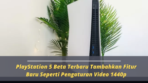 PlayStation 5 Beta Terbaru Tambahkan Fitur Baru Seperti Pengaturan Vvideo 1440p