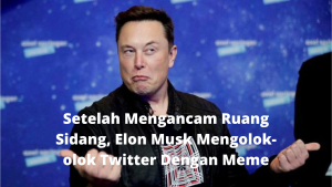 Setelah Mengancam Ruang Sidang, Elon Musk Mengolok-olok Twitter Dengan Meme