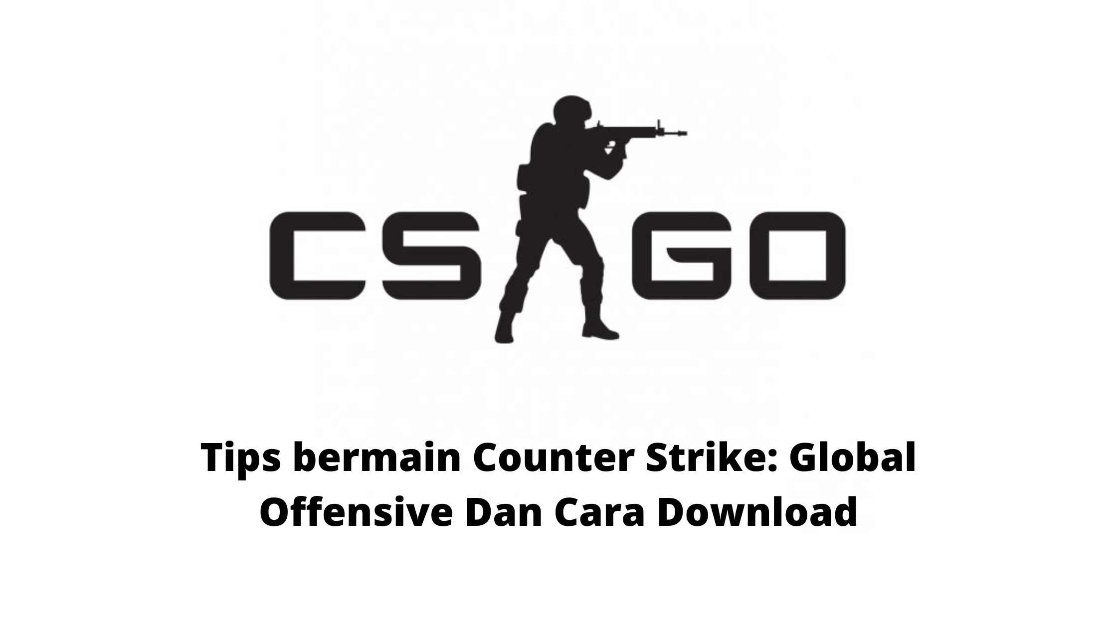 Tips bermain Counter Strike: Global Offensive Dan Cara Download