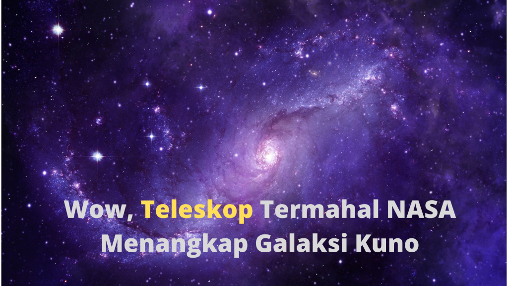 Wow, Teleskop Termahal NASA Menangkap Galaksi Kuno